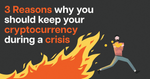 3 Reasons Why You should Keep Your Cryptocurrency During a Crisis