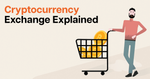 Cryptocurrency Exchange Explained